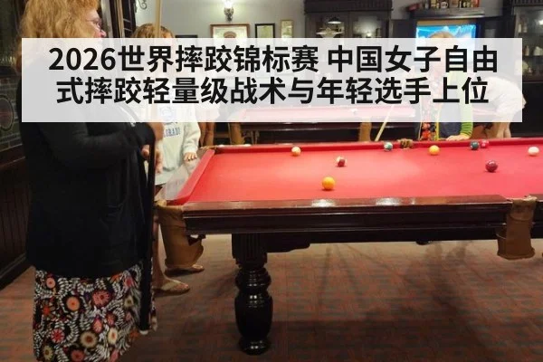 2026世界摔跤锦标赛 中国女子自由式摔跤轻量级战术与年轻选手上位