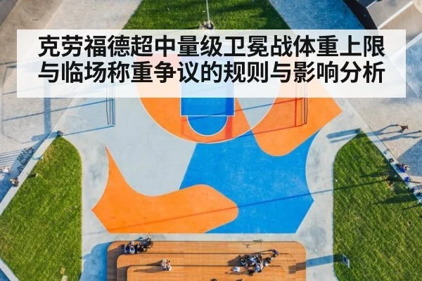 克劳福德超中量级卫冕战体重上限与临场称重争议的规则与影响分析